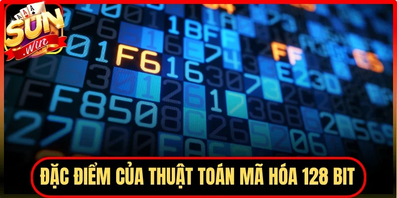 Đặc điểm của thuật toán mã hóa 128 bit