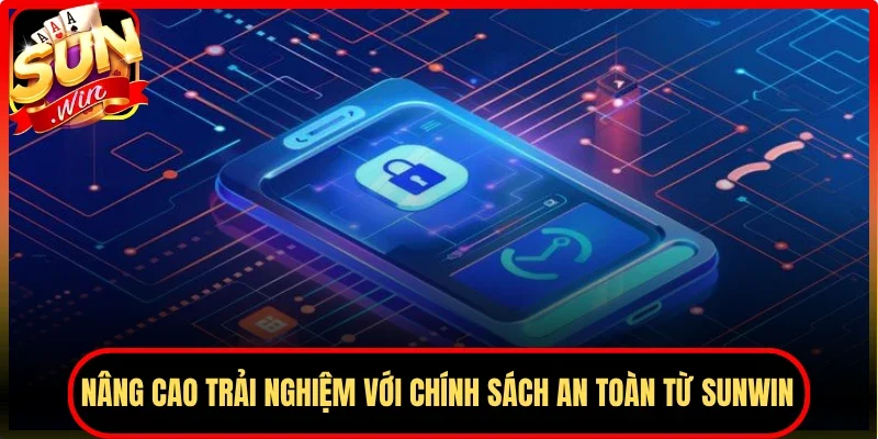 Nâng cao trải nghiệm với chính sách an toàn từ Sunwin 
