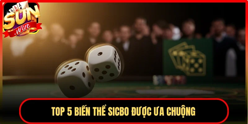 Top 5 biến thể Sicbo được ưa chuộng